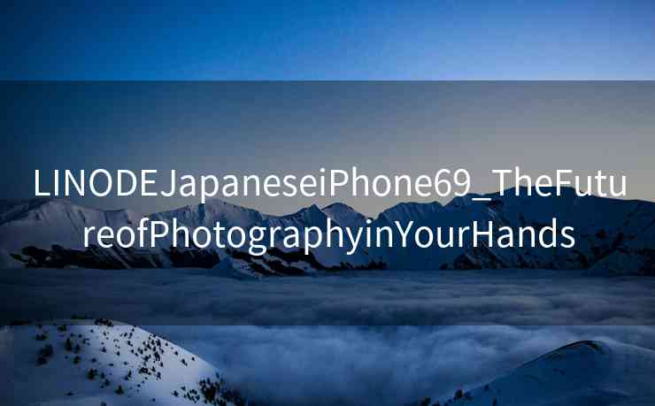 LINODEJapaneseiPhone69_TheFutureofPhotographyinYourHands