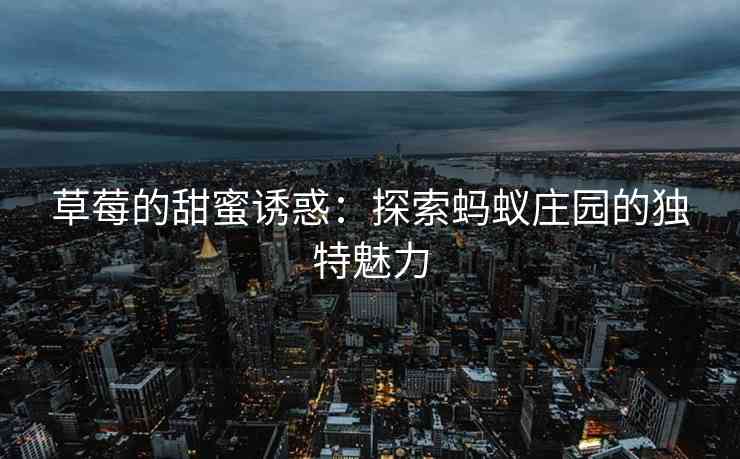 草莓的甜蜜诱惑：探索蚂蚁庄园的独特魅力